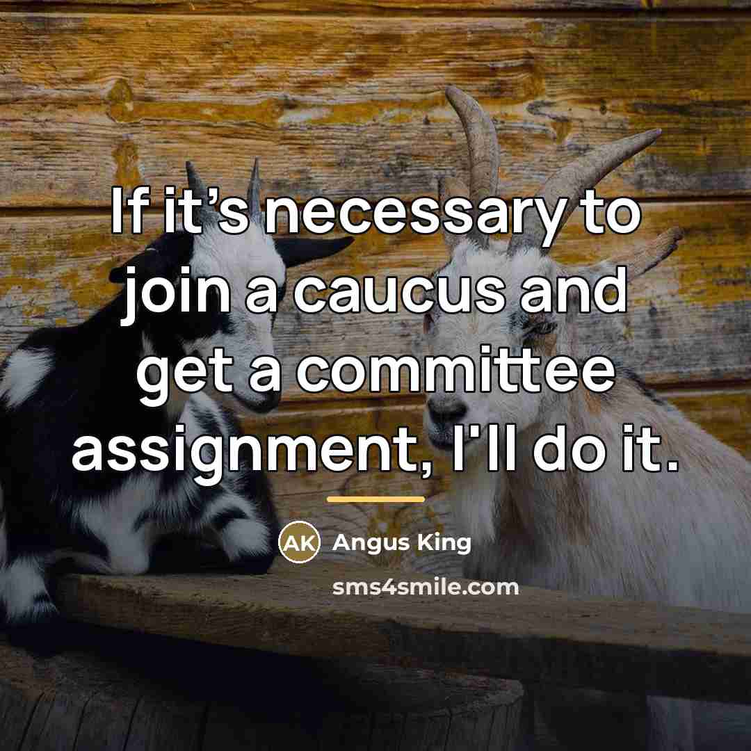 “If it's necessary to join a caucus and get a…” quote by Angus King