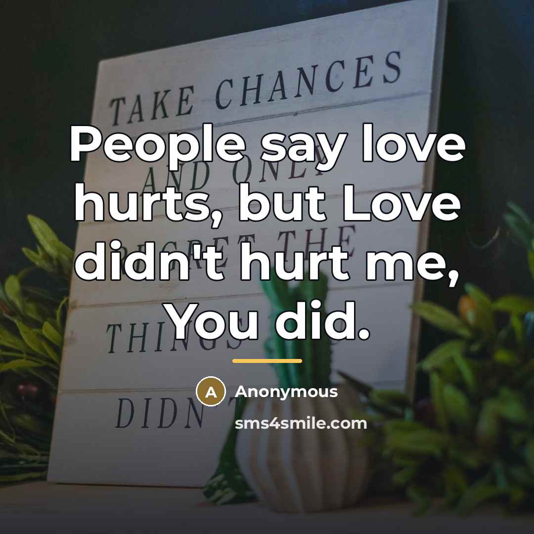“People say love hurts, but Love didn't hurt me, You…” quote by Anonymous