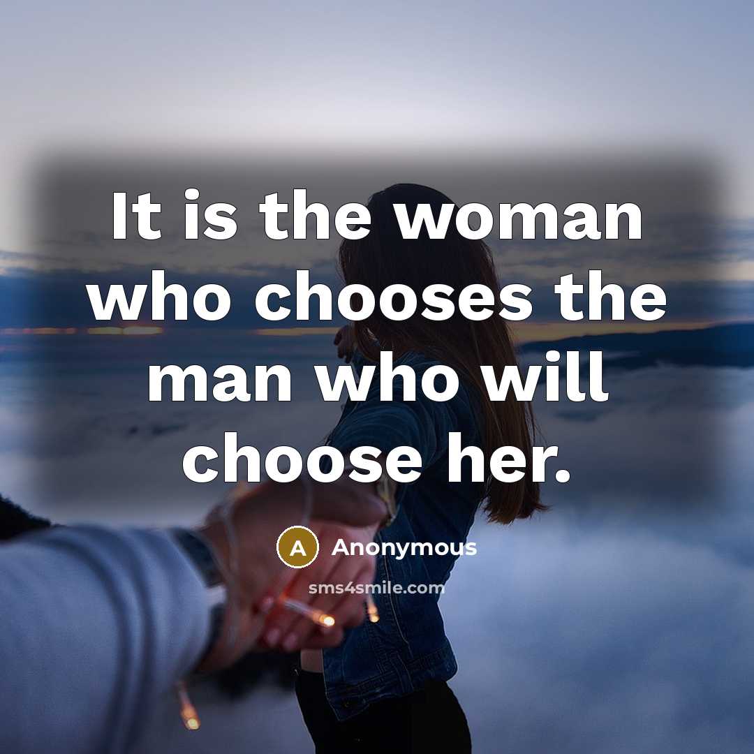 “It is the woman who chooses the man who will choose her.” quote by Anonymous