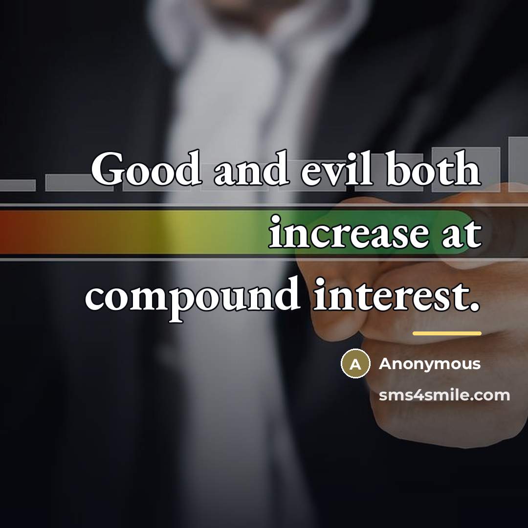 “Good and evil both increase at compound interest.…” quote by Anonymous