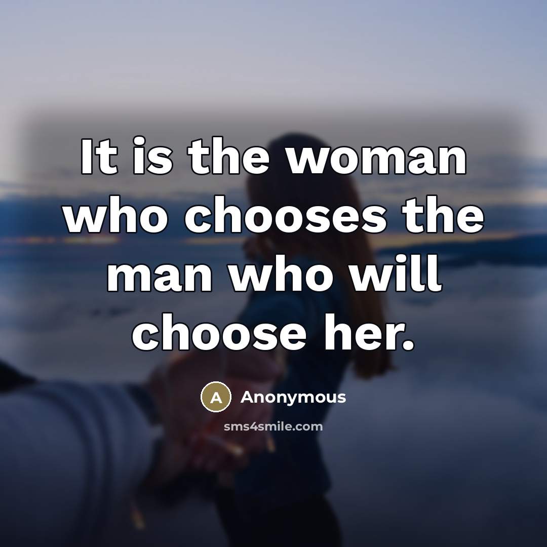 “It is the woman who chooses the man who will…” quote by Anonymous