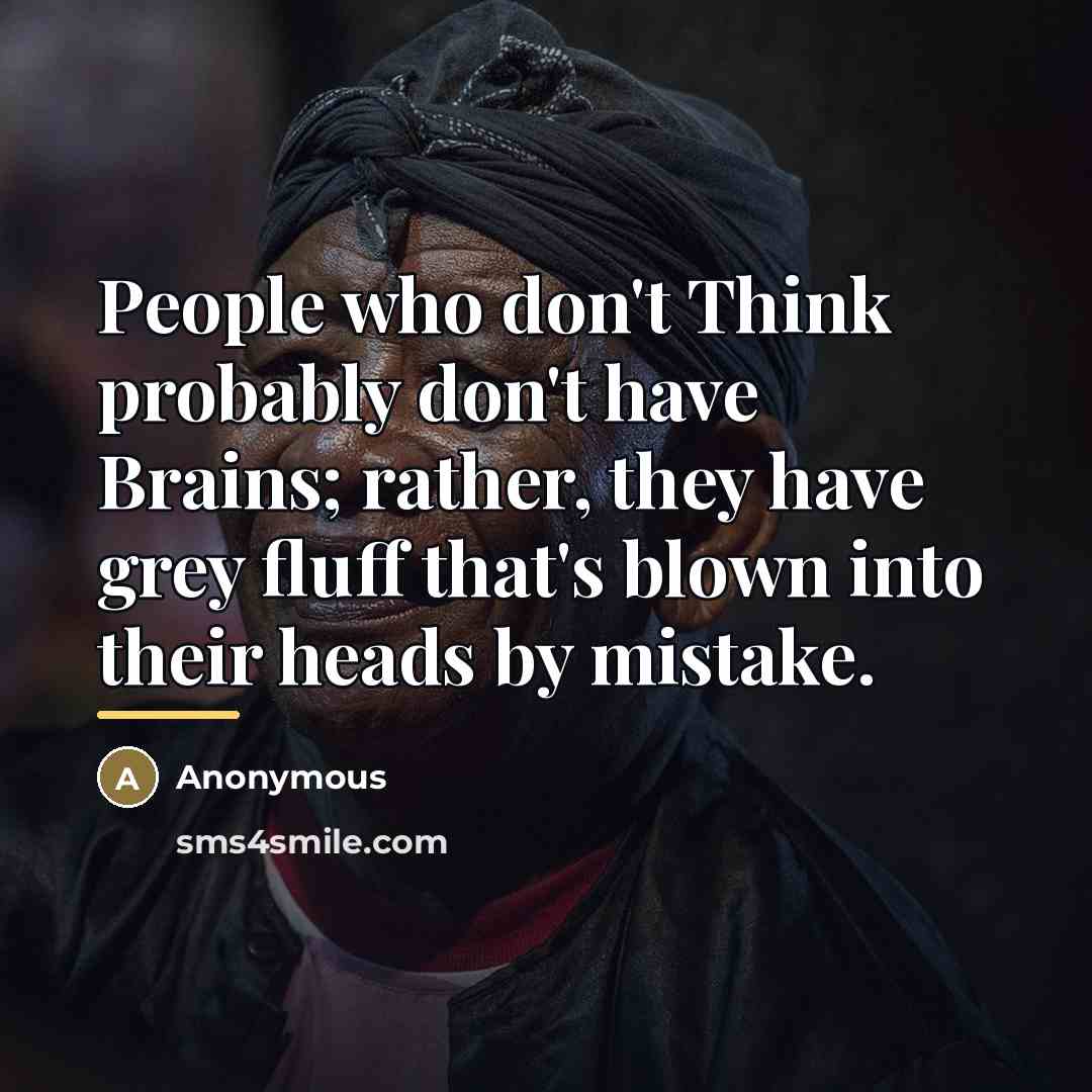 “People who don't Think probably don't have Brains; rather, they…” quote by Anonymous
