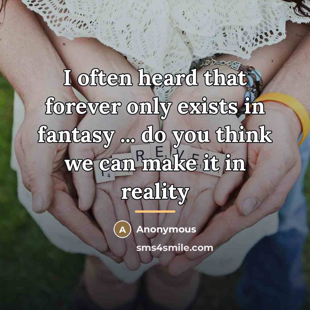 “I often heard that forever only exists in fantasy ...…” quote by Anonymous