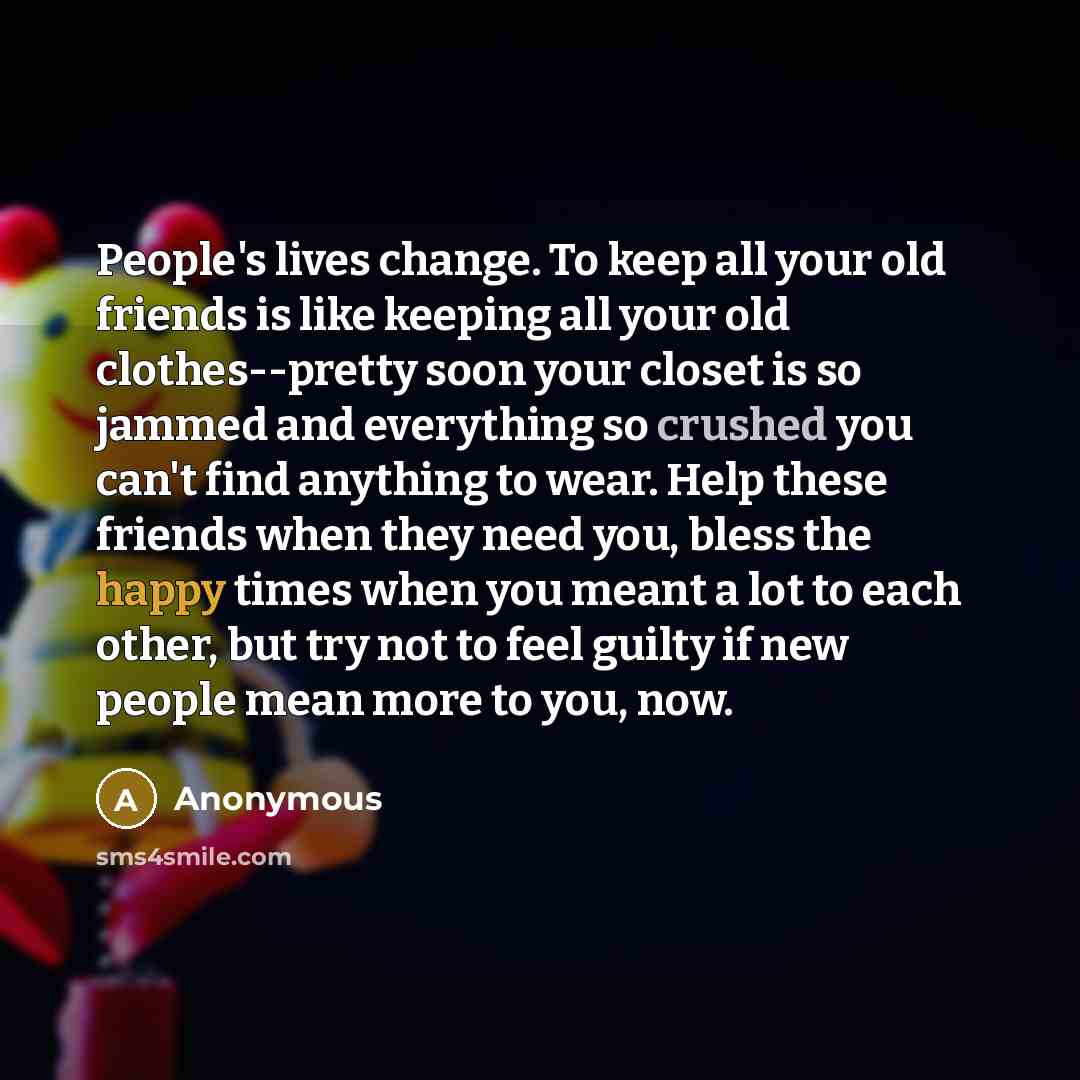 “People's lives change. To keep all your old friends is…” quote by Anonymous