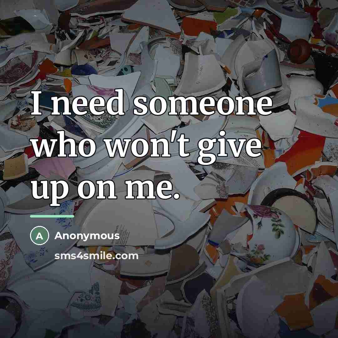 “I need someone who won't give up on me.…” quote by Anonymous