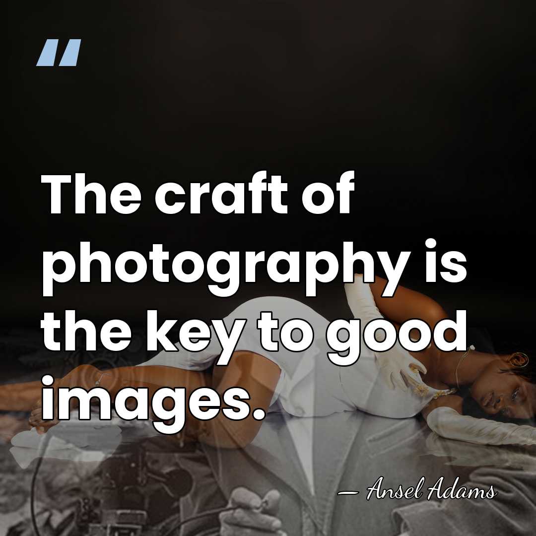 The craft of photography is the key to good images. - Ansel Adams