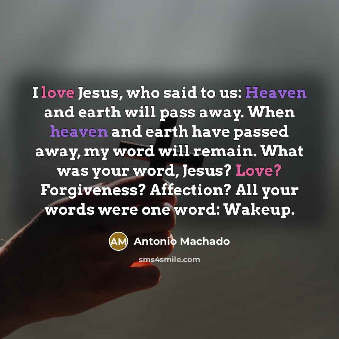 “I love Jesus, who said to us: Heaven and earth…” quote by Antonio Machado