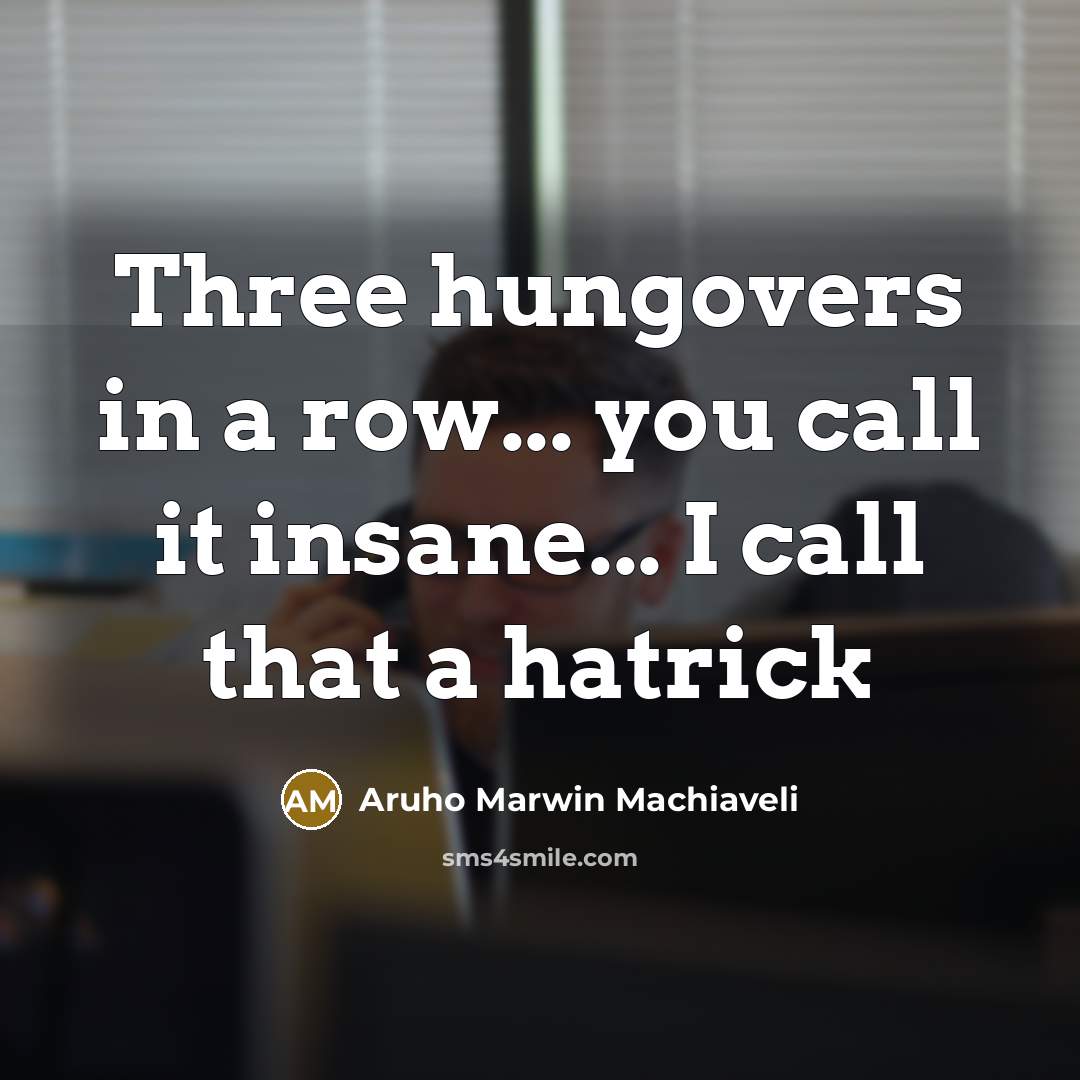 “Three hungovers in a row... you call it insane... I…” quote by Aruho Marwin Machiaveli