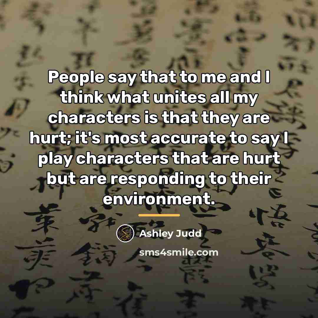 “People say that to me and I think what unites…” quote by Ashley Judd