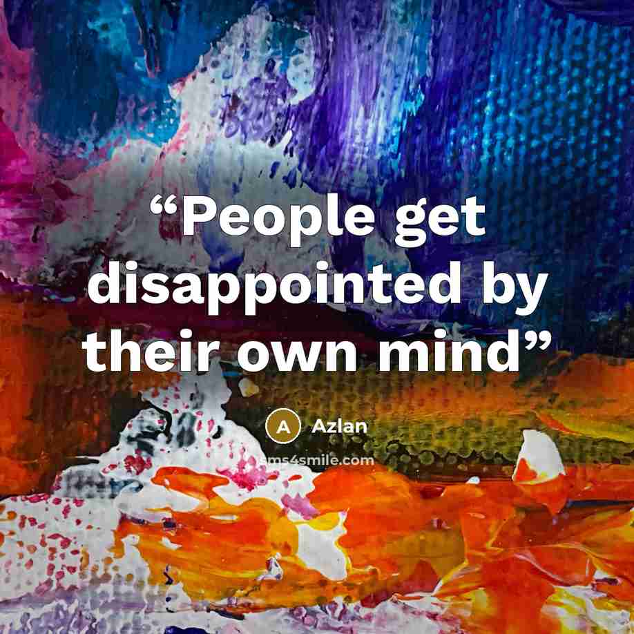 “People get disappointed by their own mind” quote by Azlan