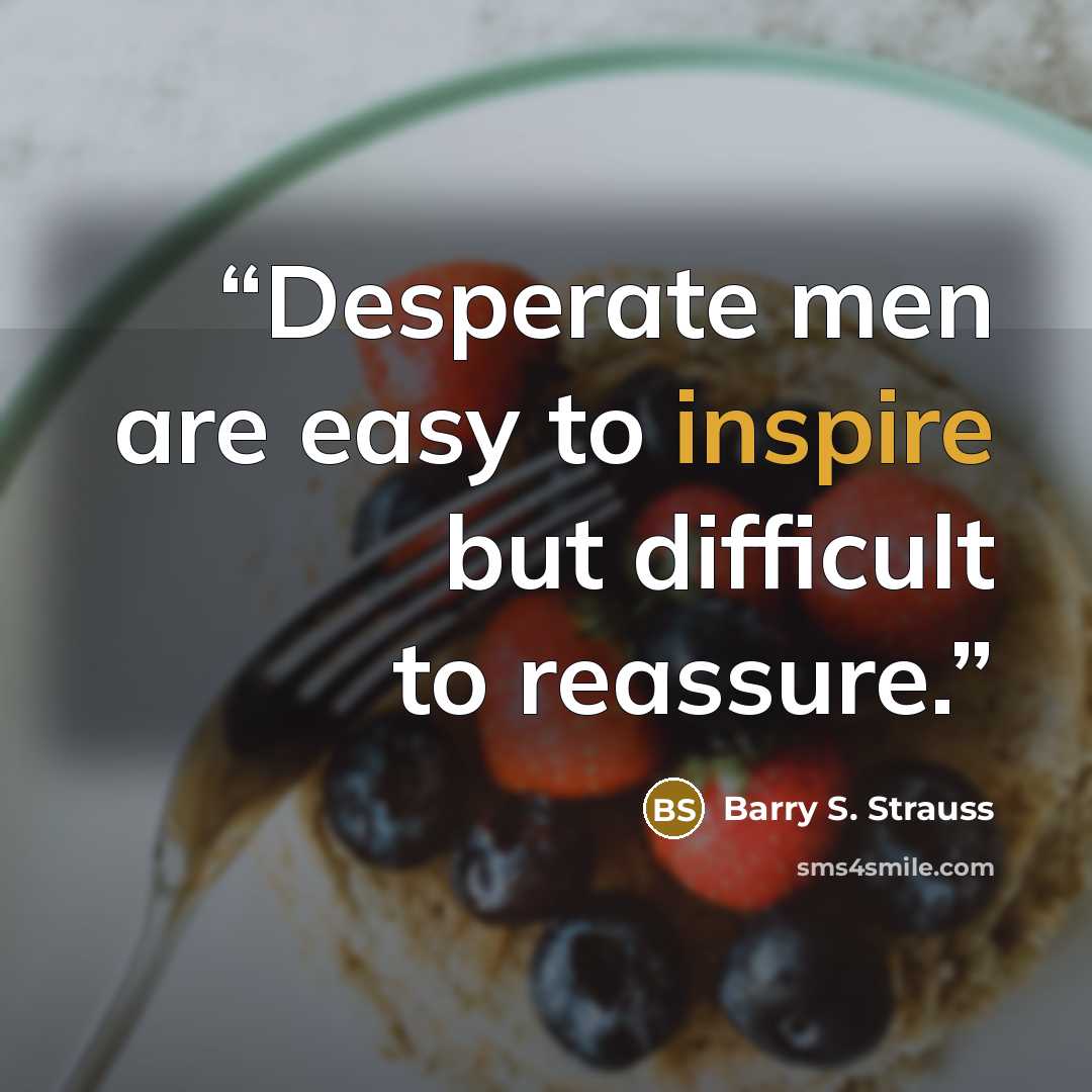 “Desperate men are easy to inspire but difficult to reassure.” quote by Barry S. Strauss