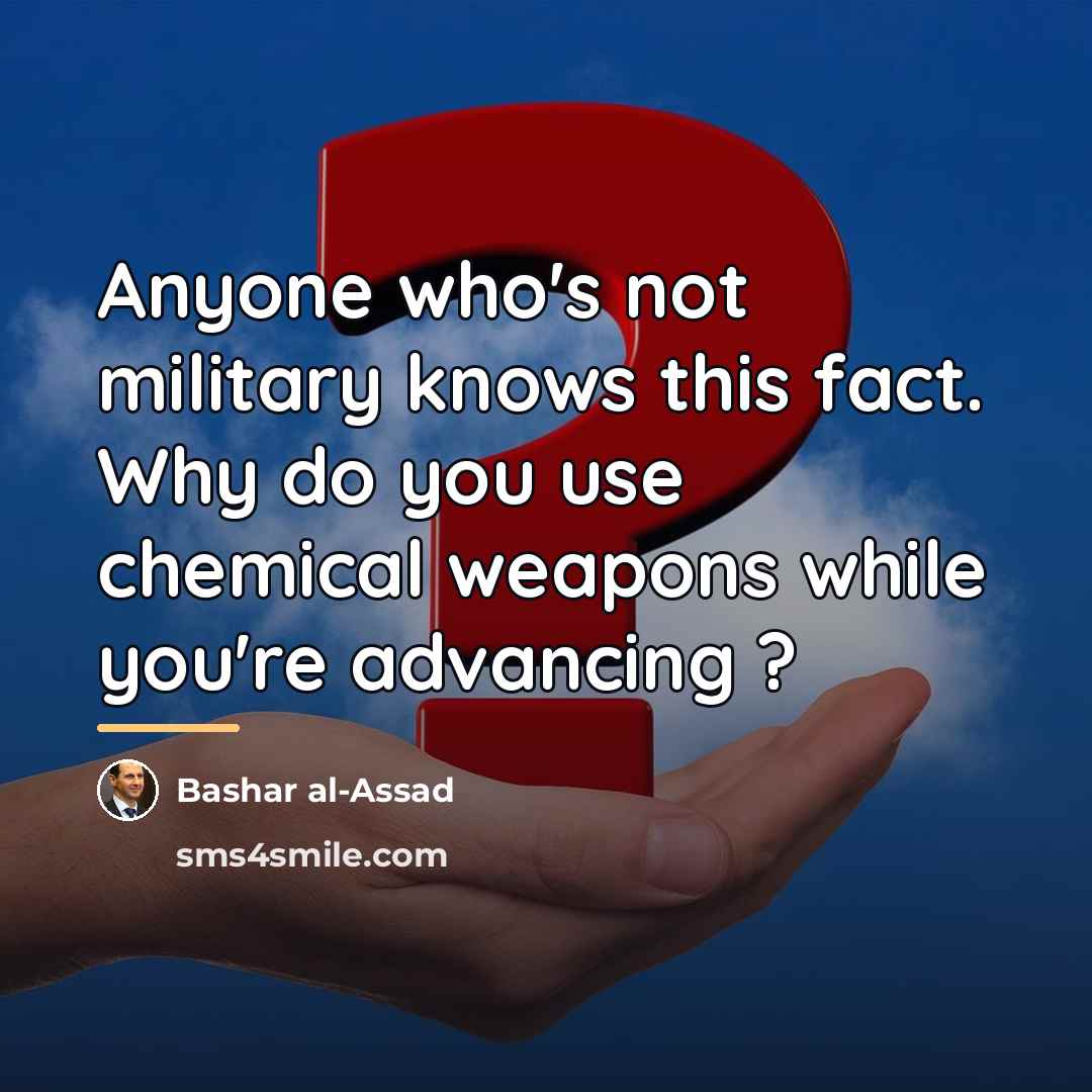 “Anyone who's not military knows this fact. Why do you…” quote by Bashar al-Assad