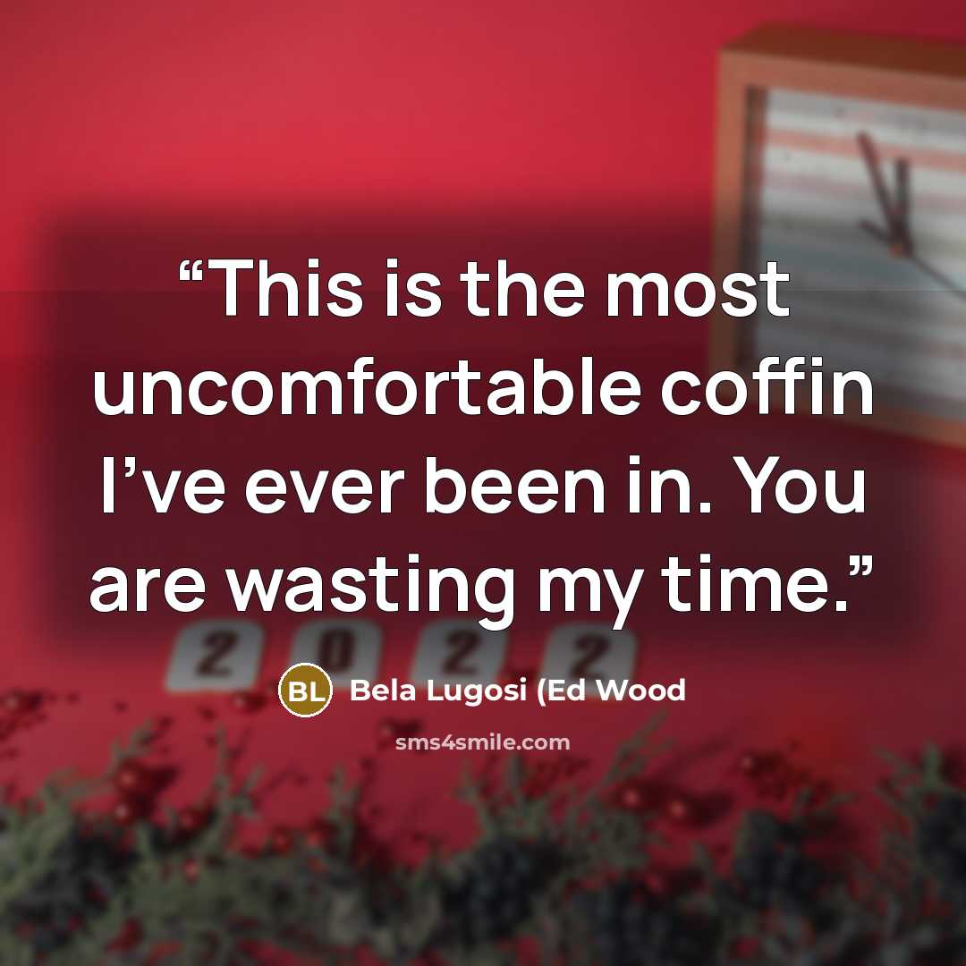 “This is the most uncomfortable coffin I've ever been in. You are wasting my time.” quote by Bela Lugosi (Ed Wood