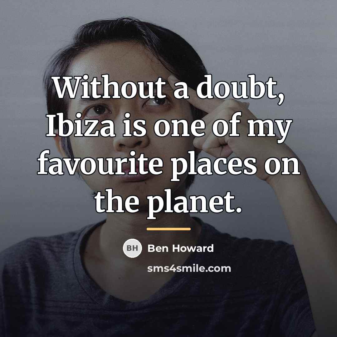 “Without a doubt, Ibiza is one of my favourite places…” quote by Ben Howard