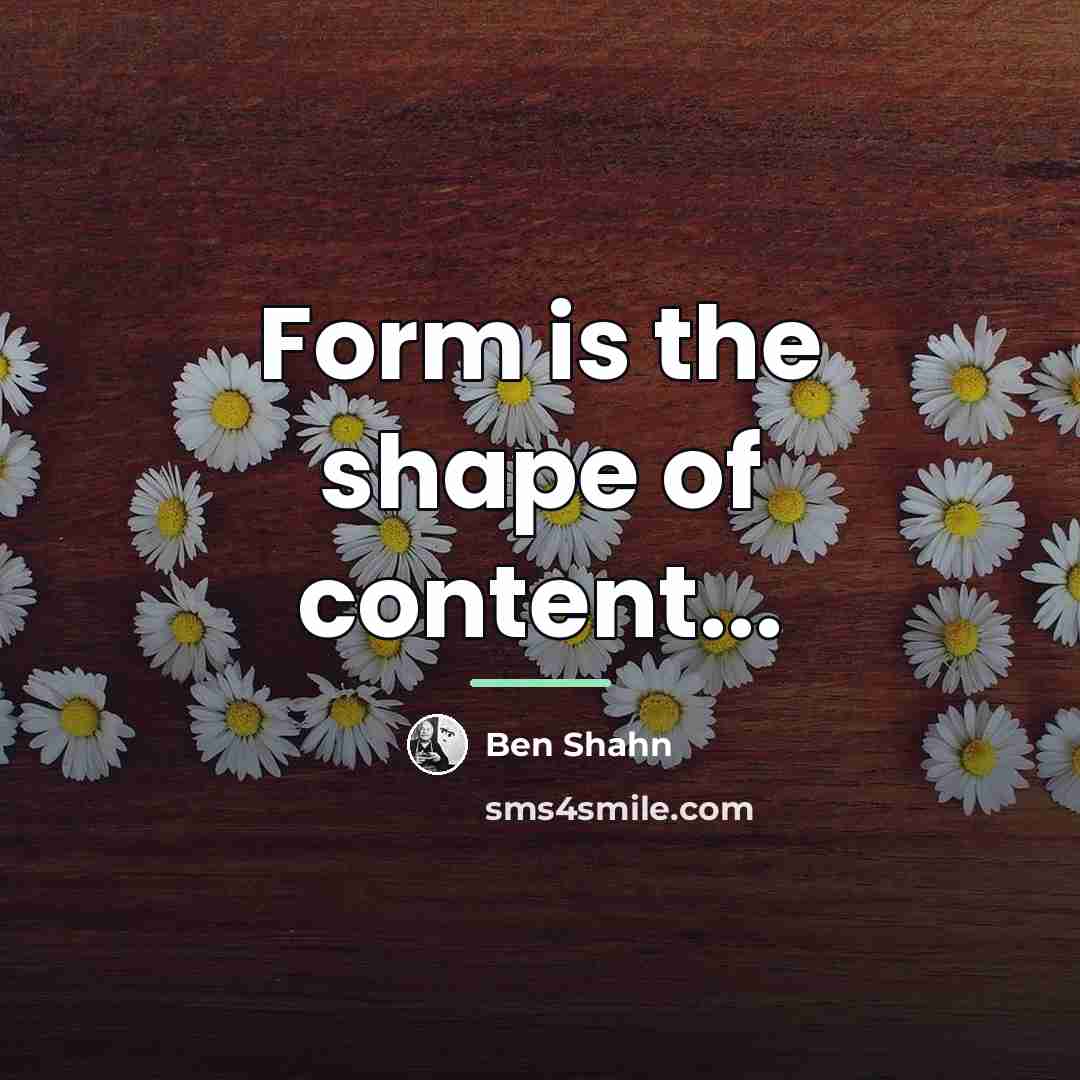 “Form is the shape of content...…” quote by Ben Shahn