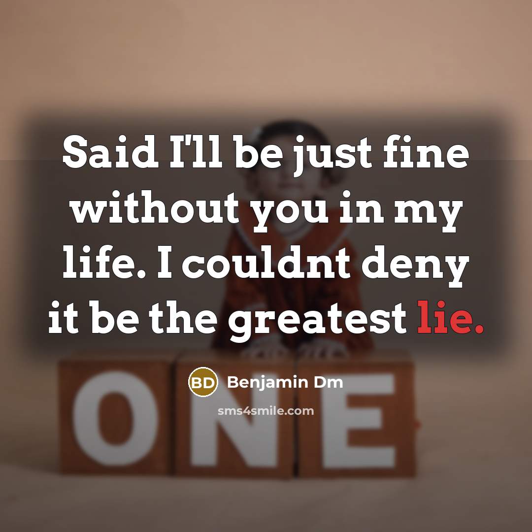 “Said I'll be just fine without you in my life.…” quote by Benjamin Dm