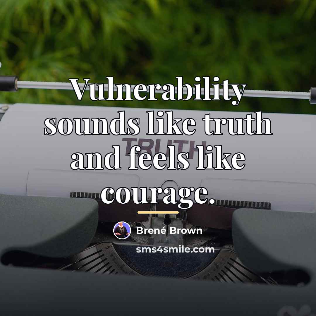 “Vulnerability sounds like truth and feels like courage.…” quote by Brené Brown