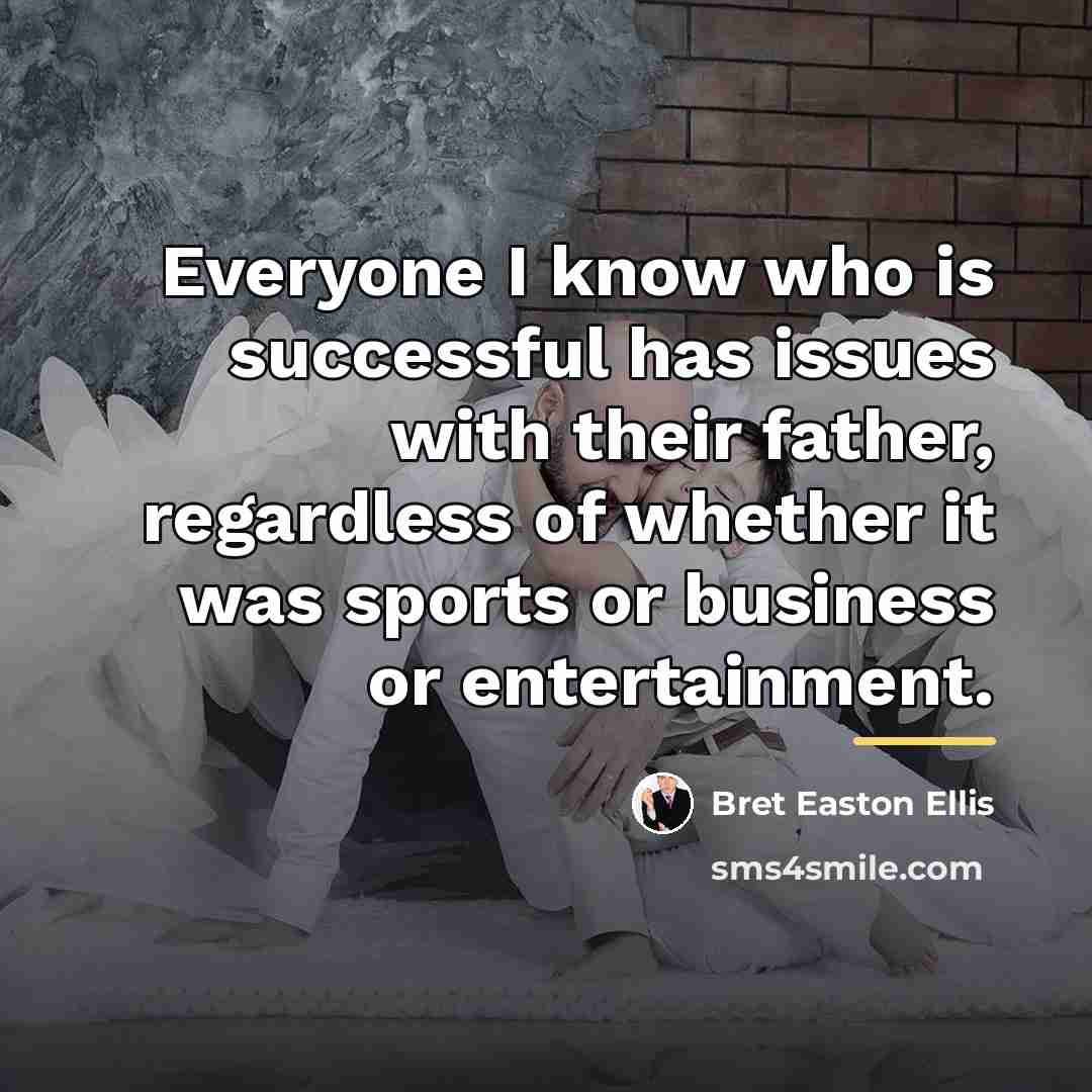 “Everyone I know who is successful has issues with their…” quote by Bret Easton Ellis