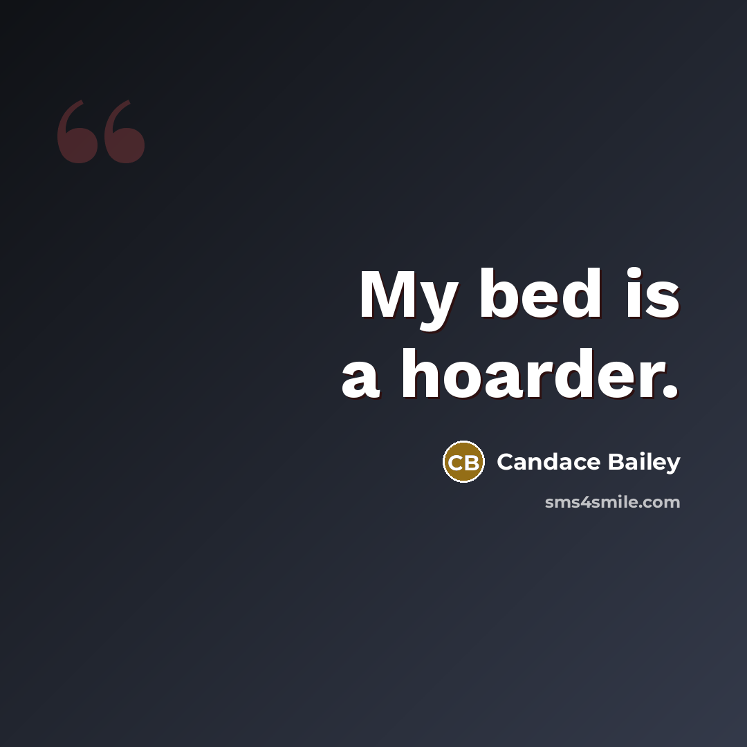 “My bed is a hoarder.…” quote by Candace Bailey