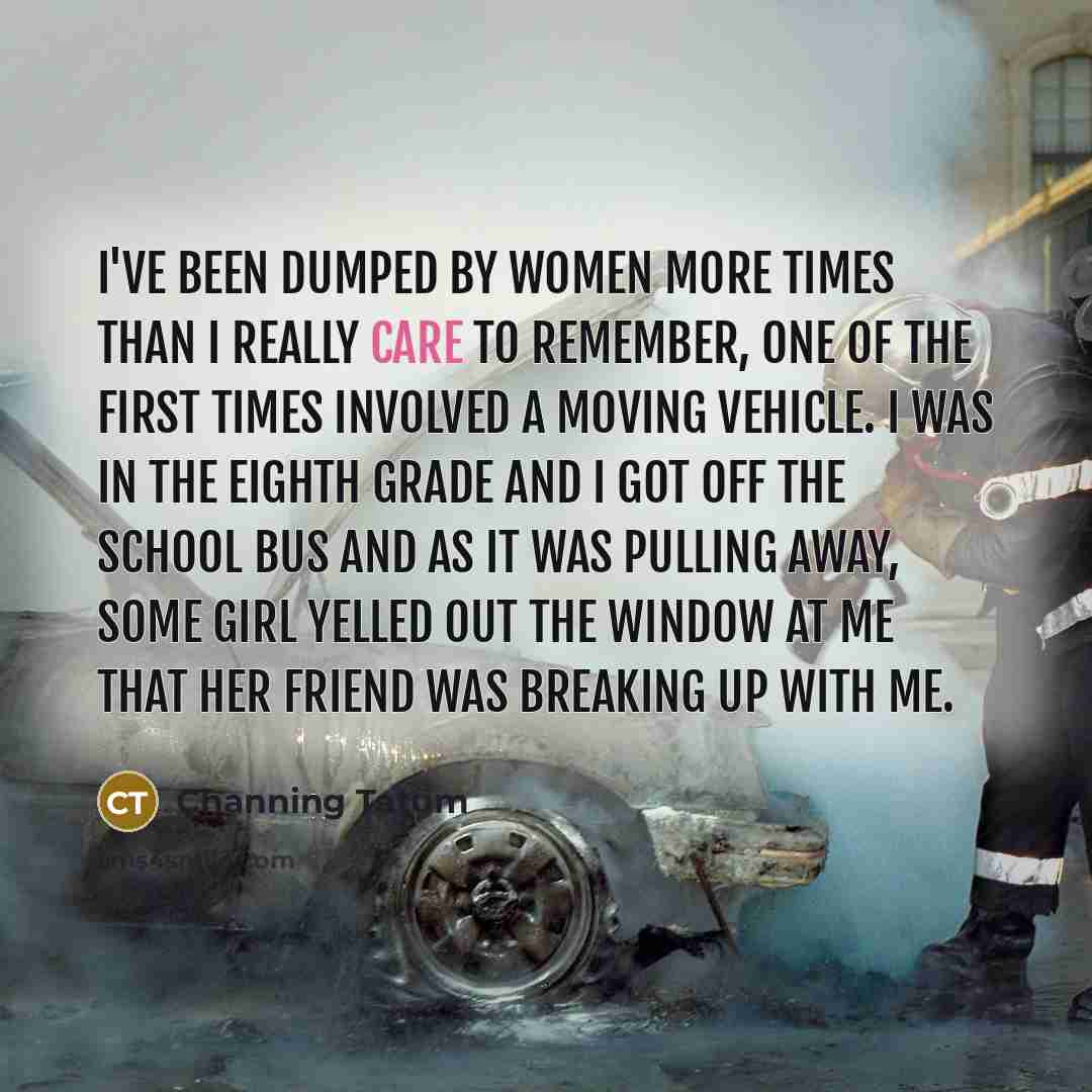“I've been dumped by women more times than I really…” quote by Channing Tatum