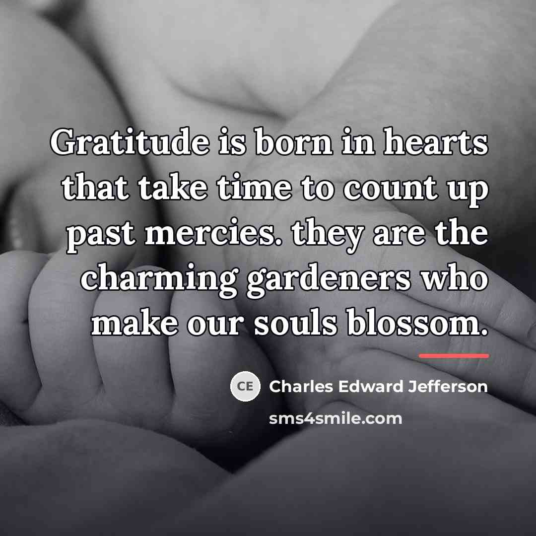 “Gratitude is born in hearts that take time to count…” quote by Anonymous