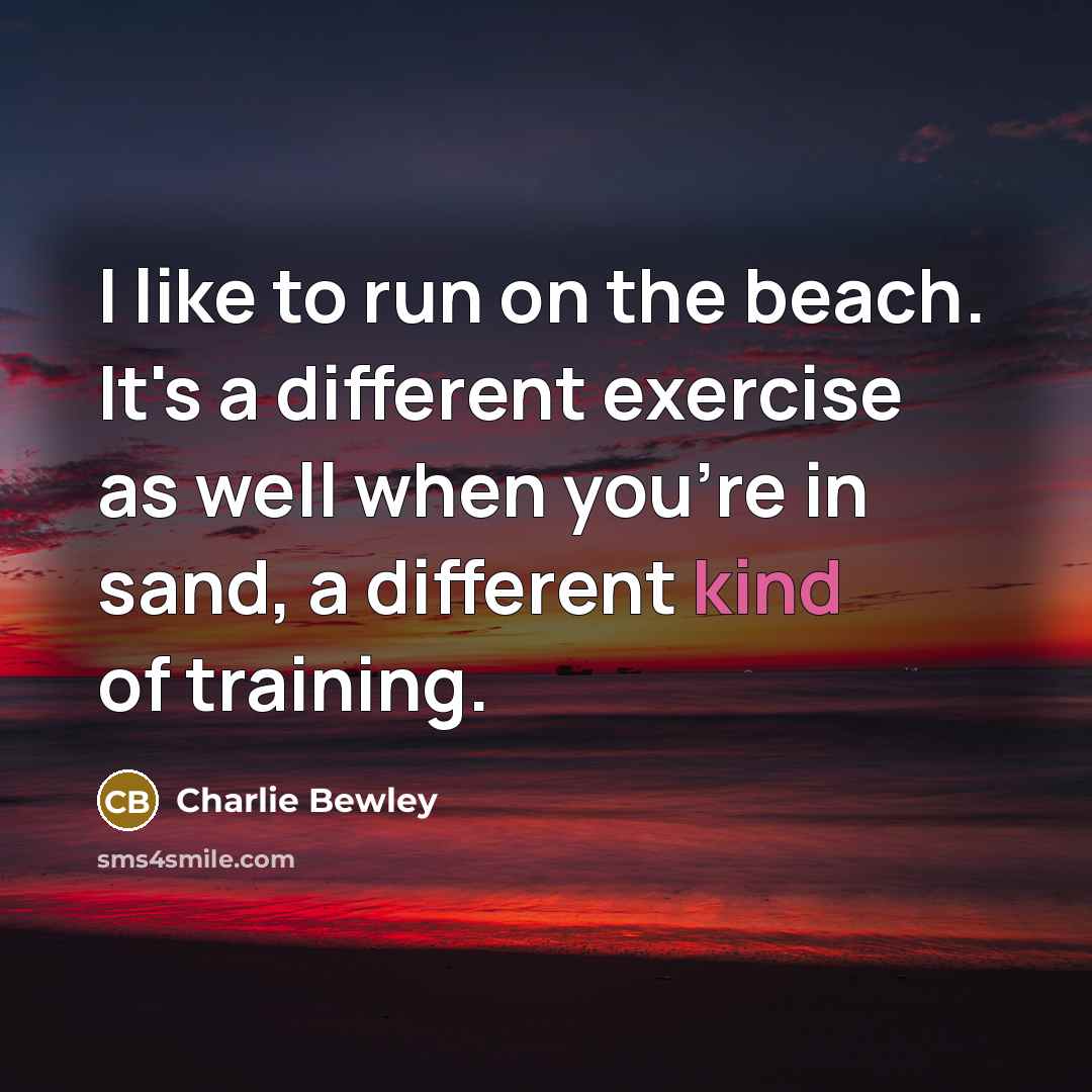 “I like to run on the beach. It's a different…” quote by Charlie Bewley