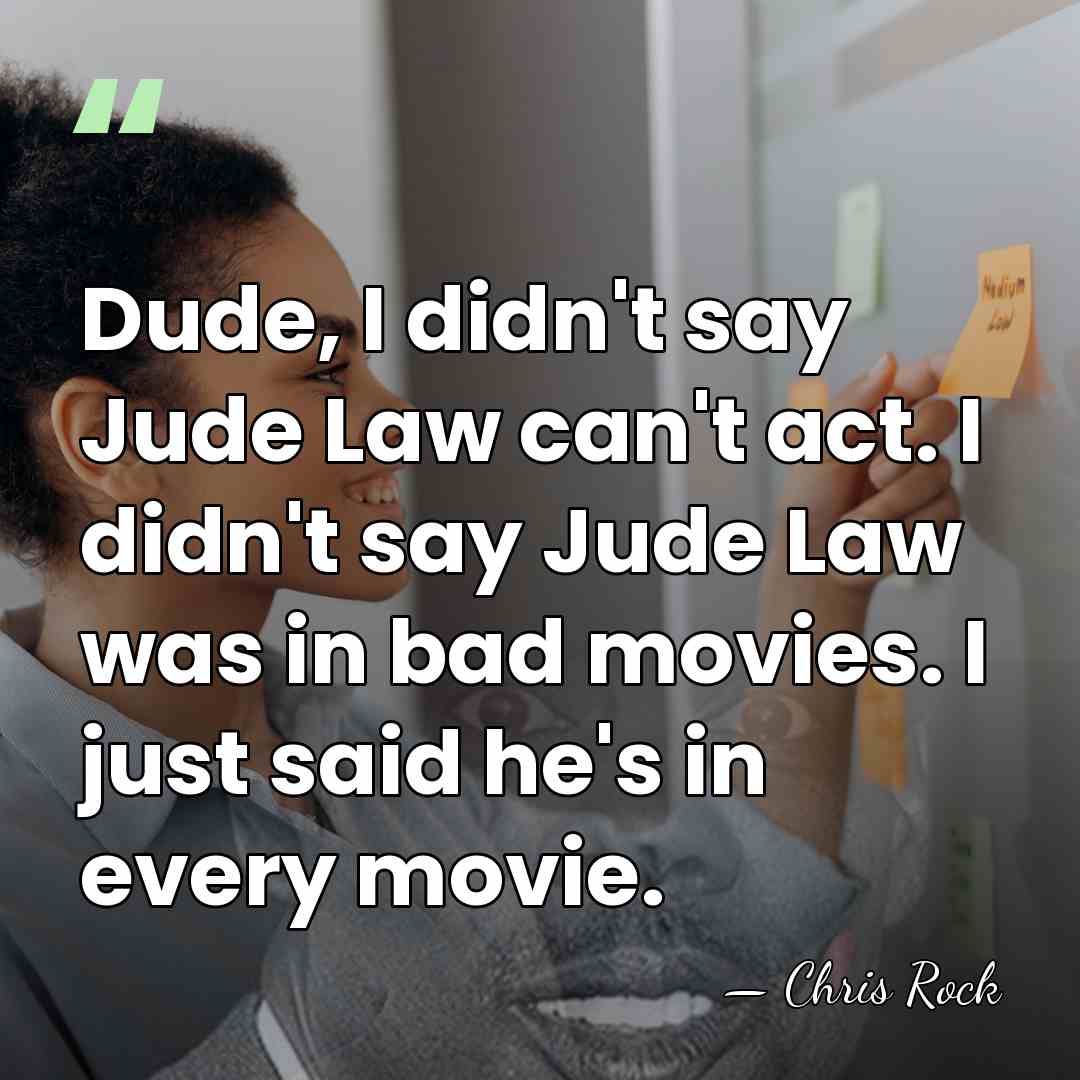Dude, I didn't say Jude Law can't act. I didn't say Jude&hellip; - Chris Rock