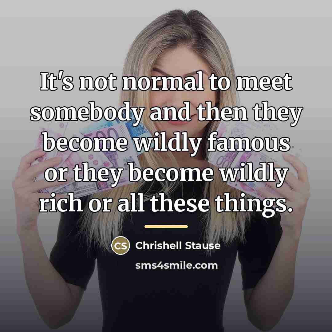 “It's not normal to meet somebody and then they become…” quote by Chrishell Stause