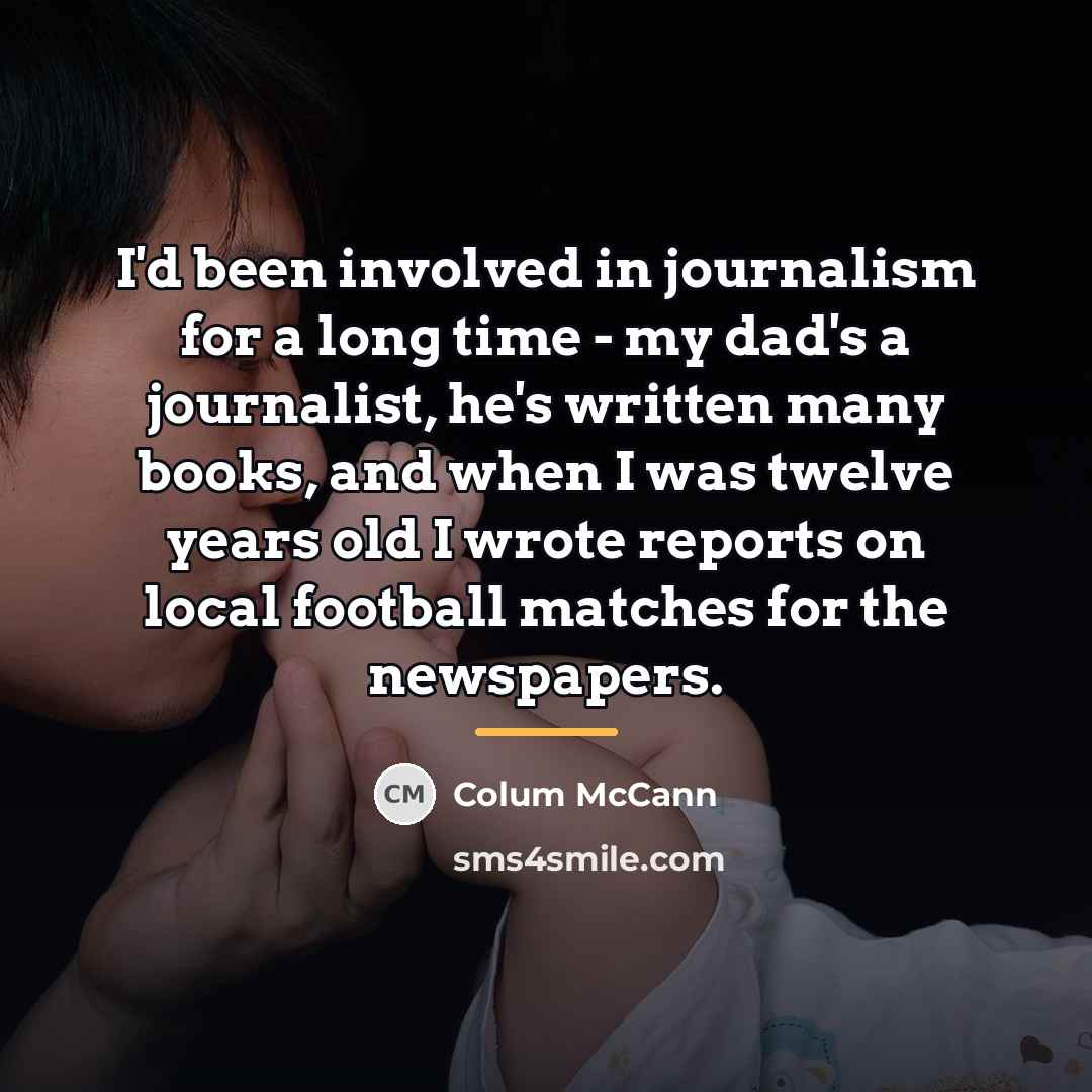 “I'd been involved in journalism for a long time -…” quote by Colum McCann
