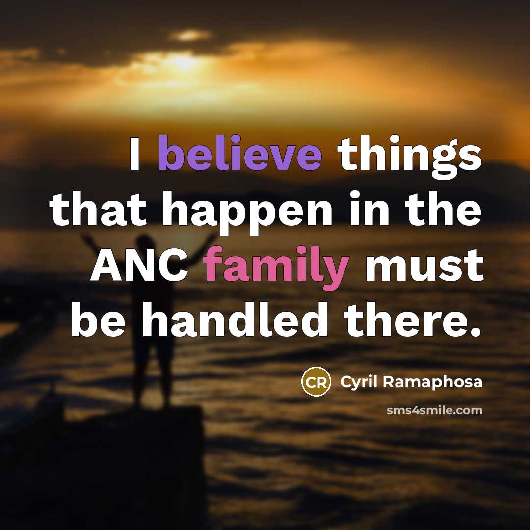 “I believe things that happen in the ANC family must…” quote by Cyril Ramaphosa
