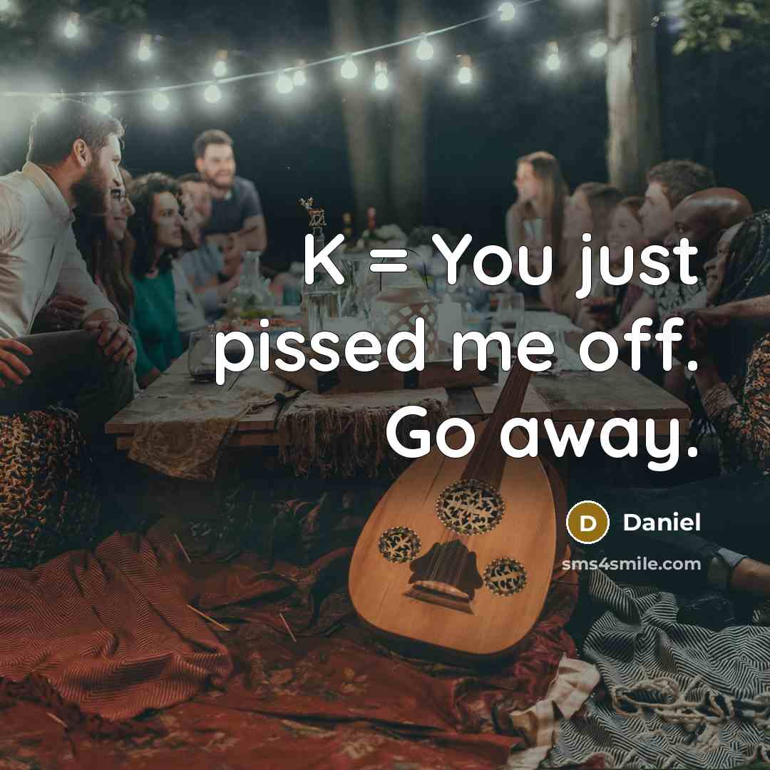 “K = You just pissed me off. Go away.…” quote by Daniel