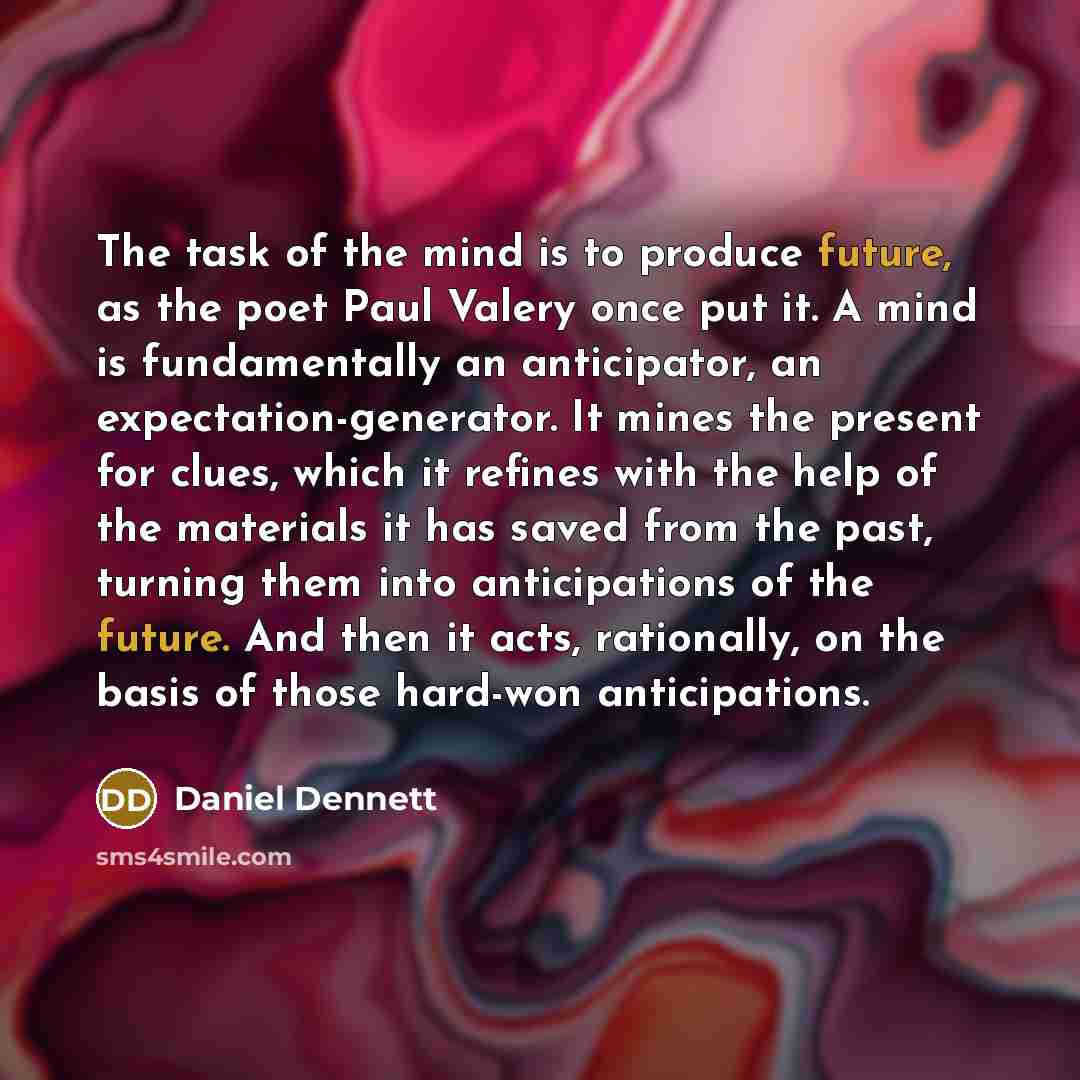“The task of the mind is to produce future, as…” quote by Daniel Dennett