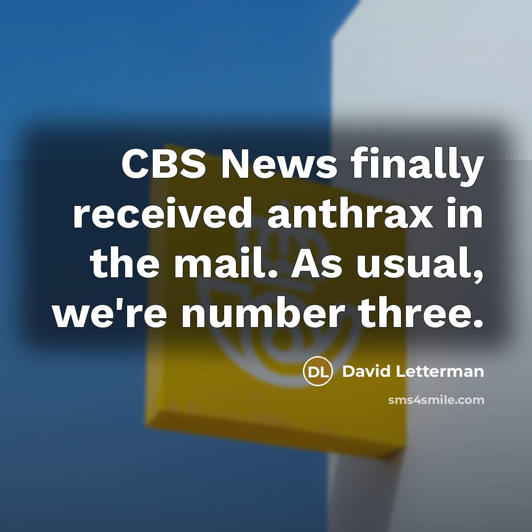 “CBS News finally received anthrax in the mail. As usual,…” quote by David Letterman