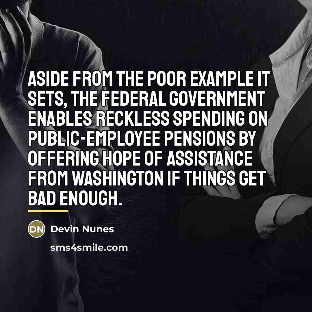 “Aside from the poor example it sets, the federal government…” quote by Devin Nunes