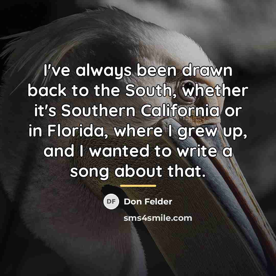 “I've always been drawn back to the South, whether it's…” quote by Don Felder