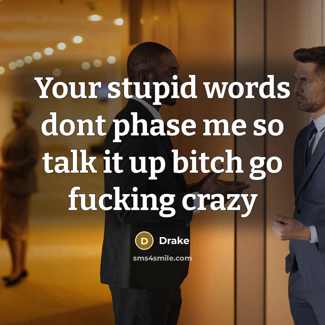 “Your stupid words dont phase me so talk it up…” quote by Drake