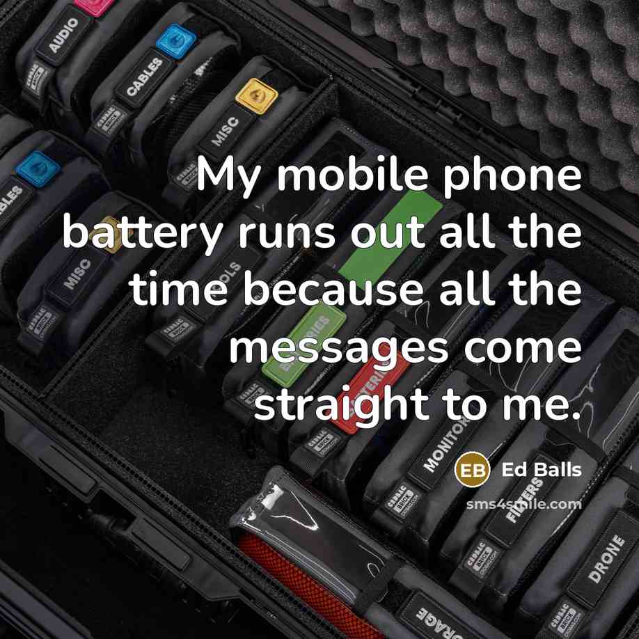 “My mobile phone battery runs out all the time because…” quote by Ed Balls