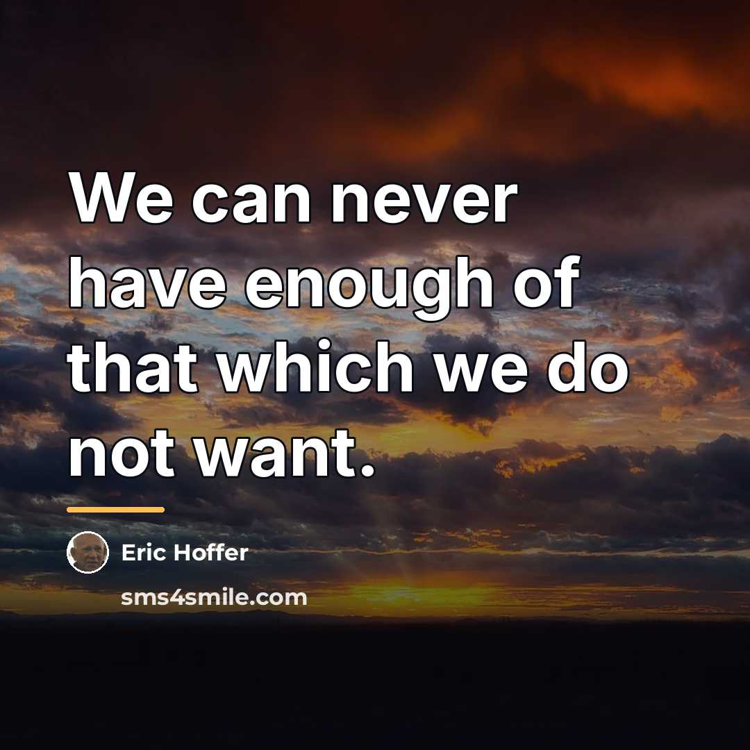 “We can never have enough of that which we do…” quote by Eric Hoffer