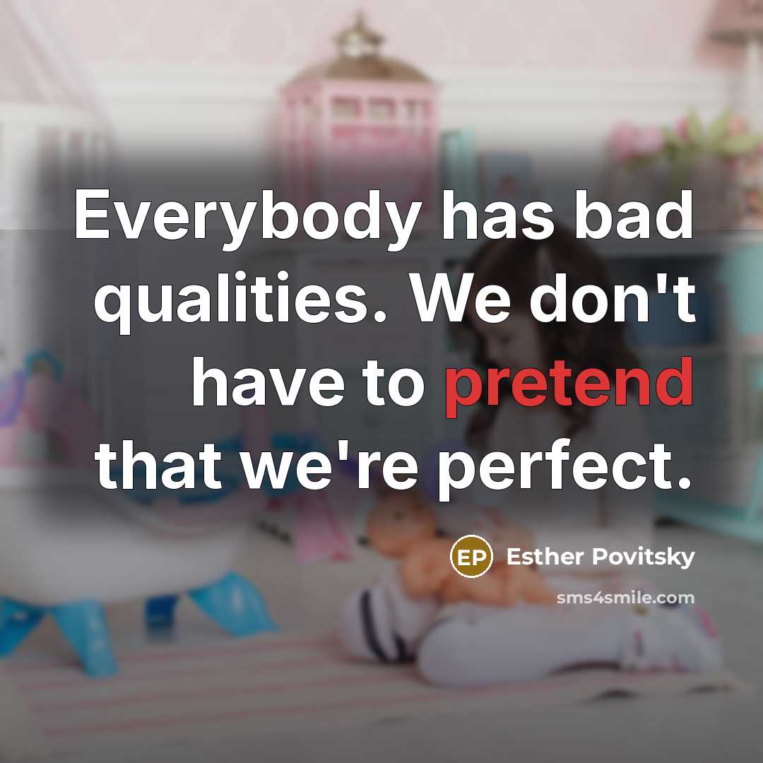 “Everybody has bad qualities. We don't have to pretend that…” quote by Esther Povitsky