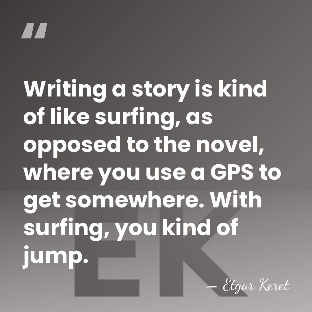 Writing a story is kind of like surfing, as opposed to the&hellip; - Etgar Keret