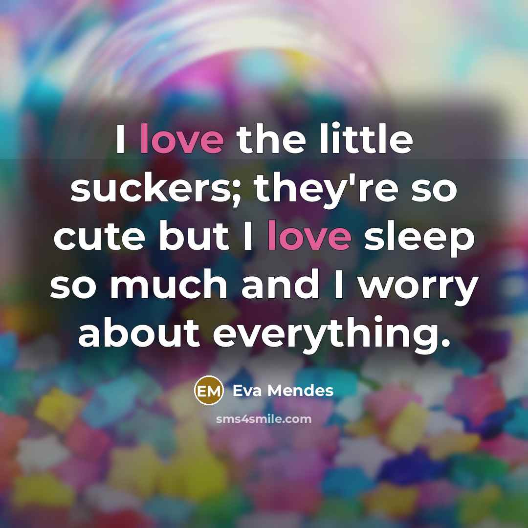 “I love the little suckers; they're so cute but I…” quote by Eva Mendes