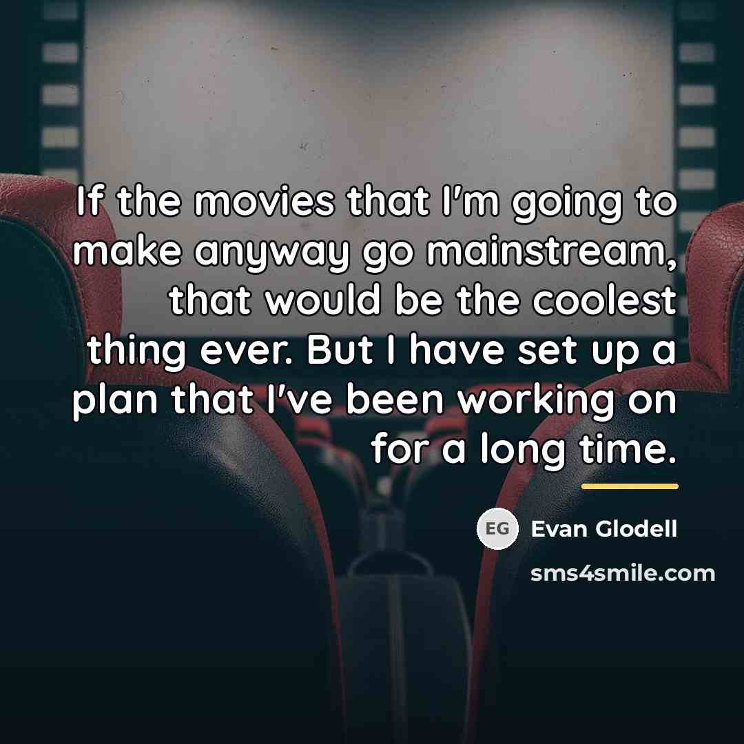 “If the movies that I'm going to make anyway go…” quote by Evan Glodell