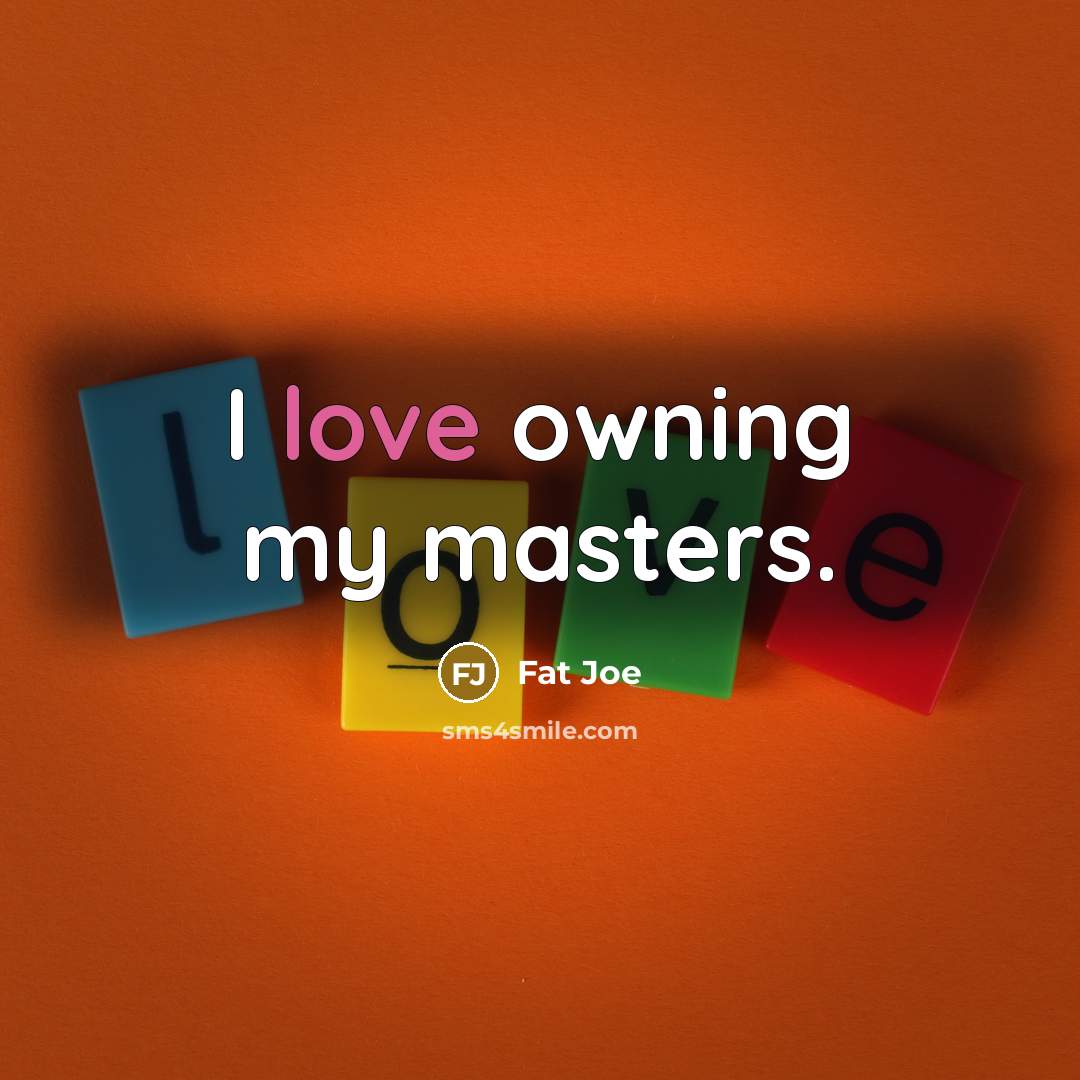 “I love owning my masters.…” quote by Fat Joe