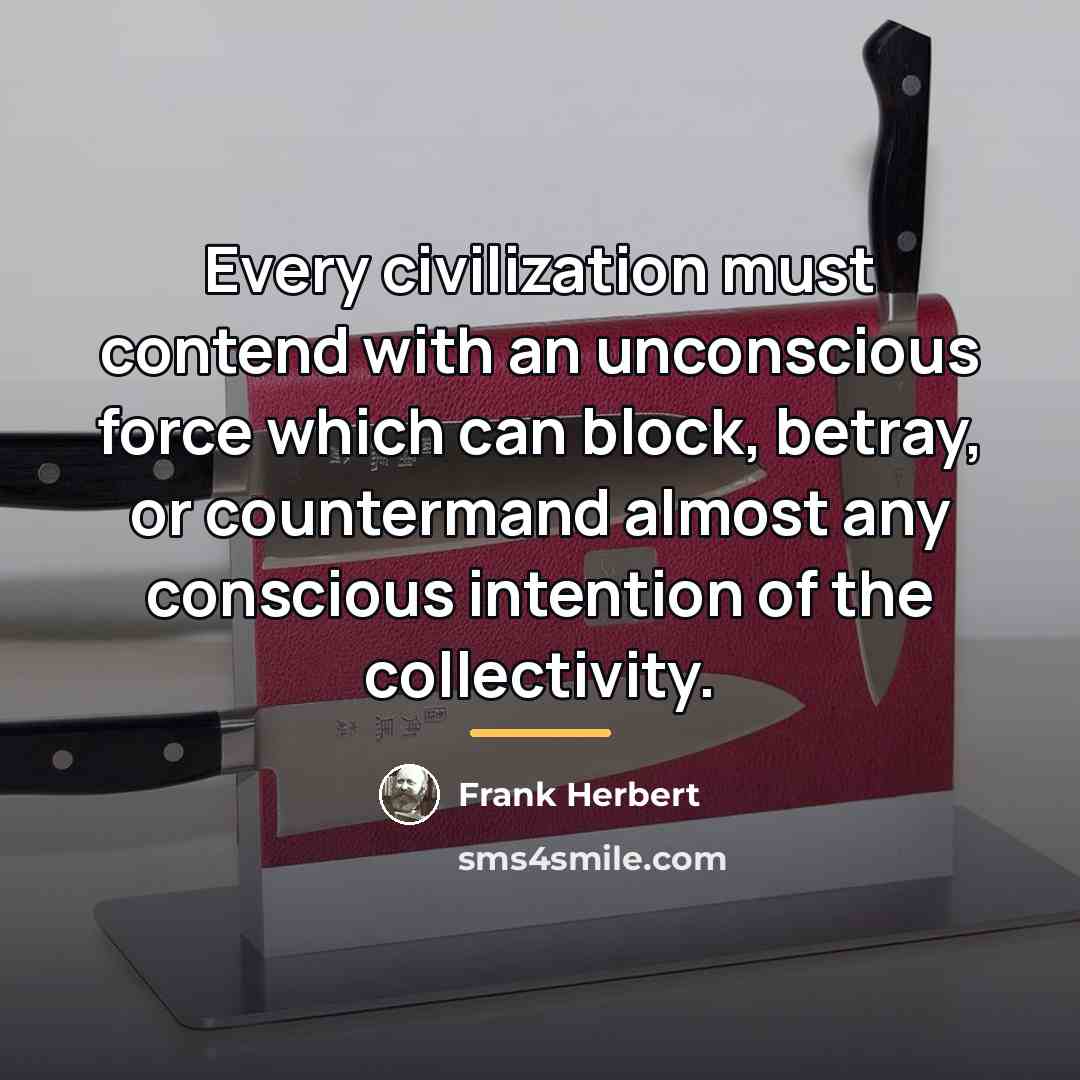 “Every civilization must contend with an unconscious force which can…” quote by Frank Herbert