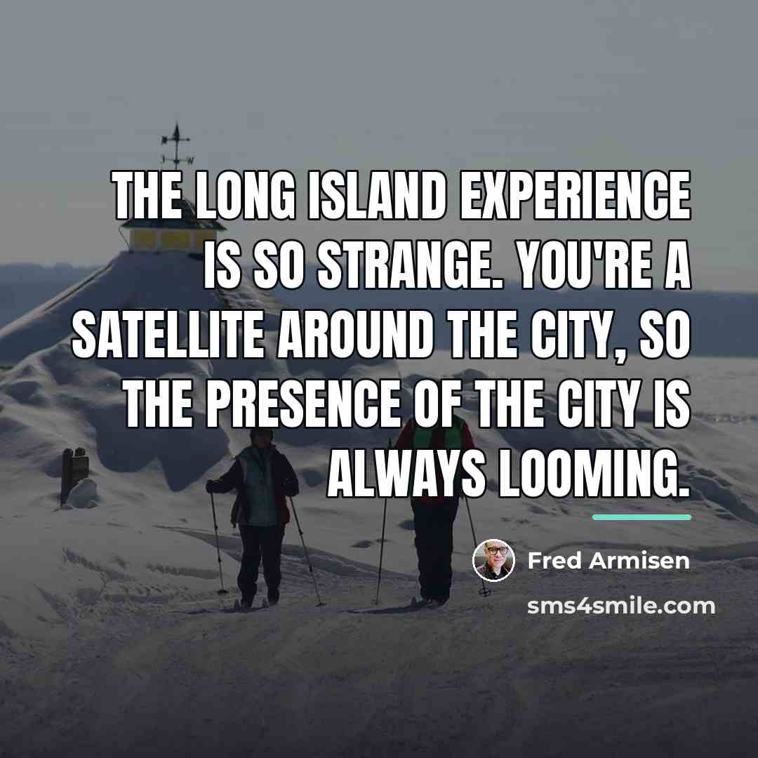 “The Long Island experience is so strange. You're a satellite…” quote by Fred Armisen