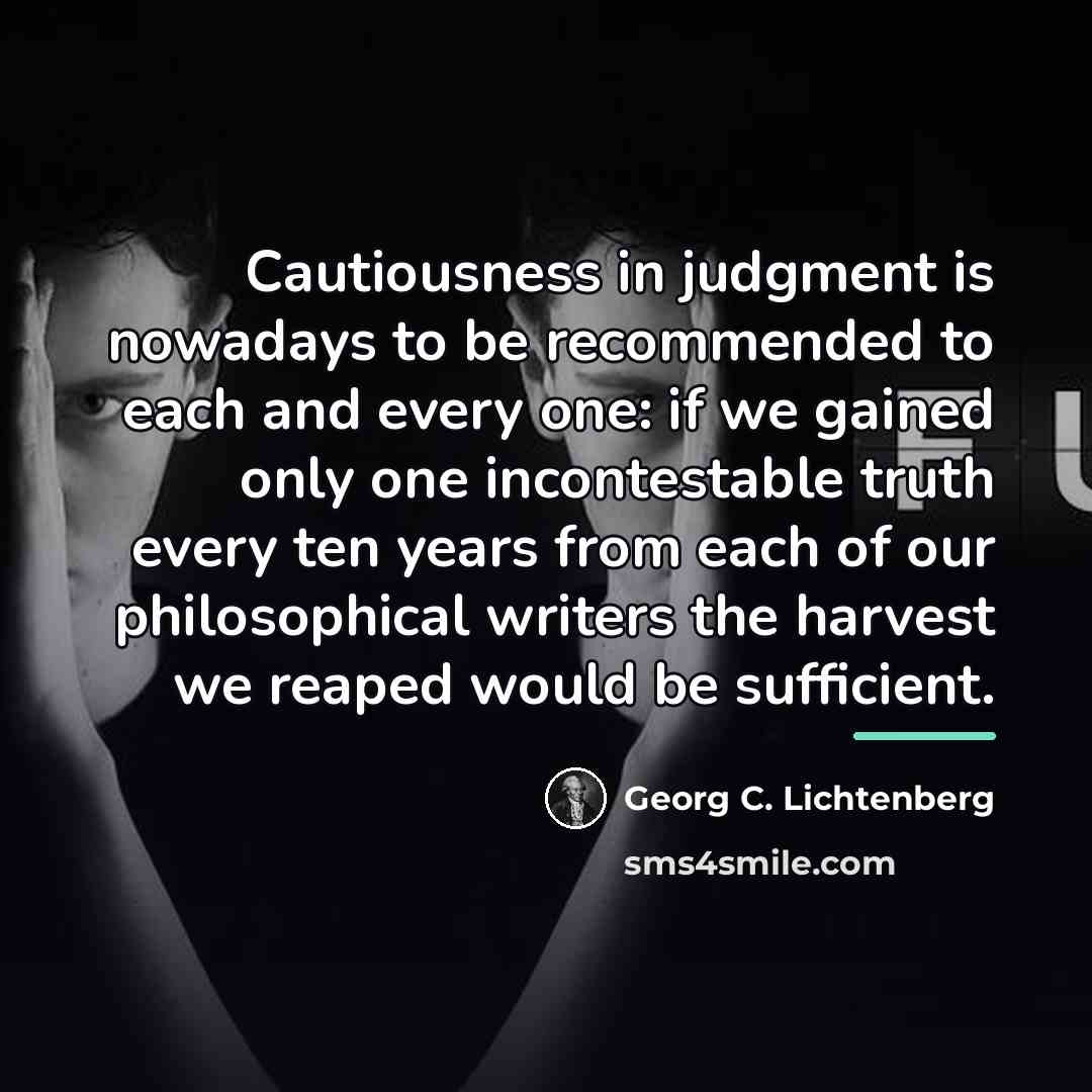 “Cautiousness in judgment is nowadays to be recommended to each…” quote by Georg C. Lichtenberg