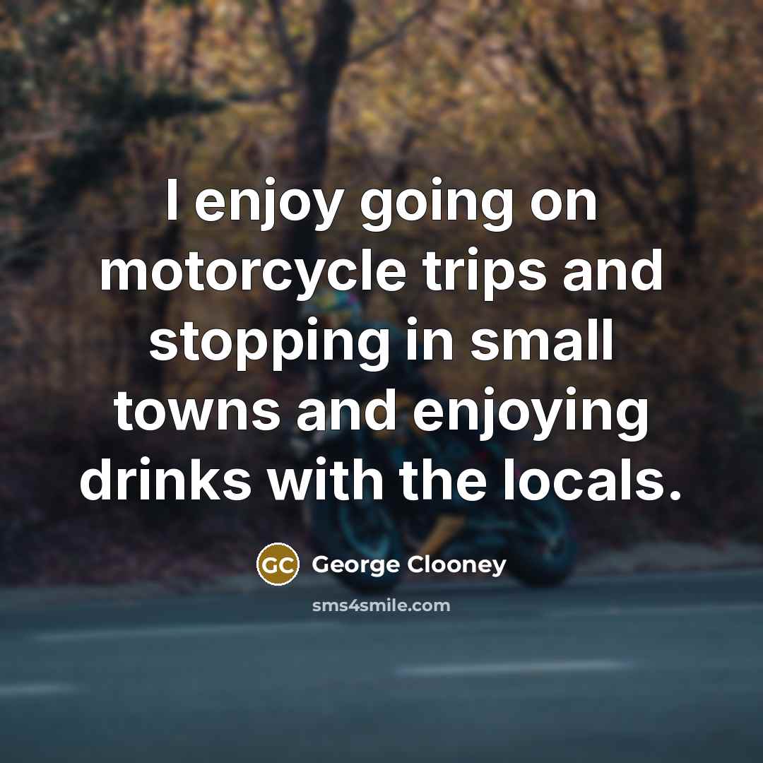 “I enjoy going on motorcycle trips and stopping in small…” quote by George Clooney