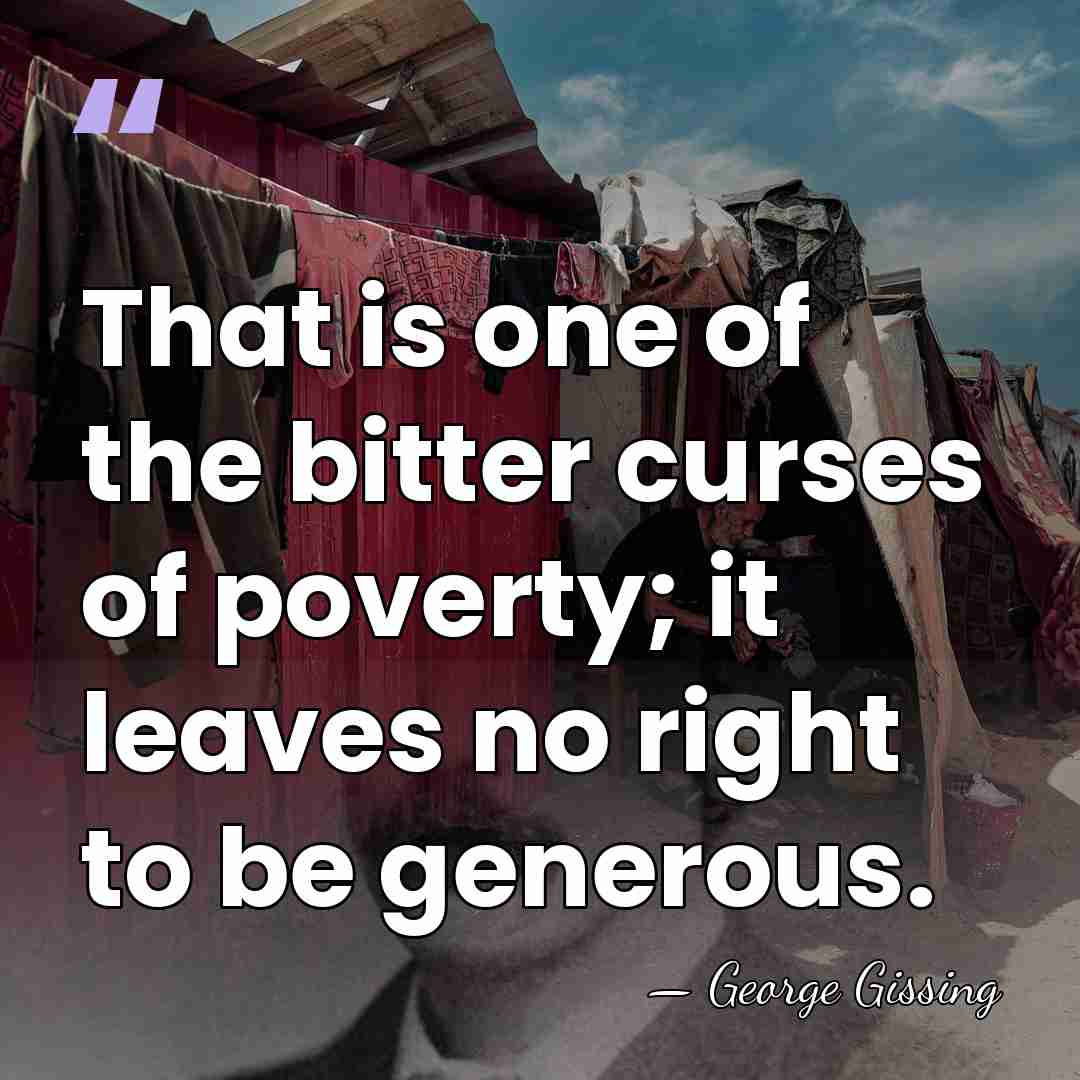 That is one of the bitter curses of poverty; it leaves no&hellip; - George Gissing