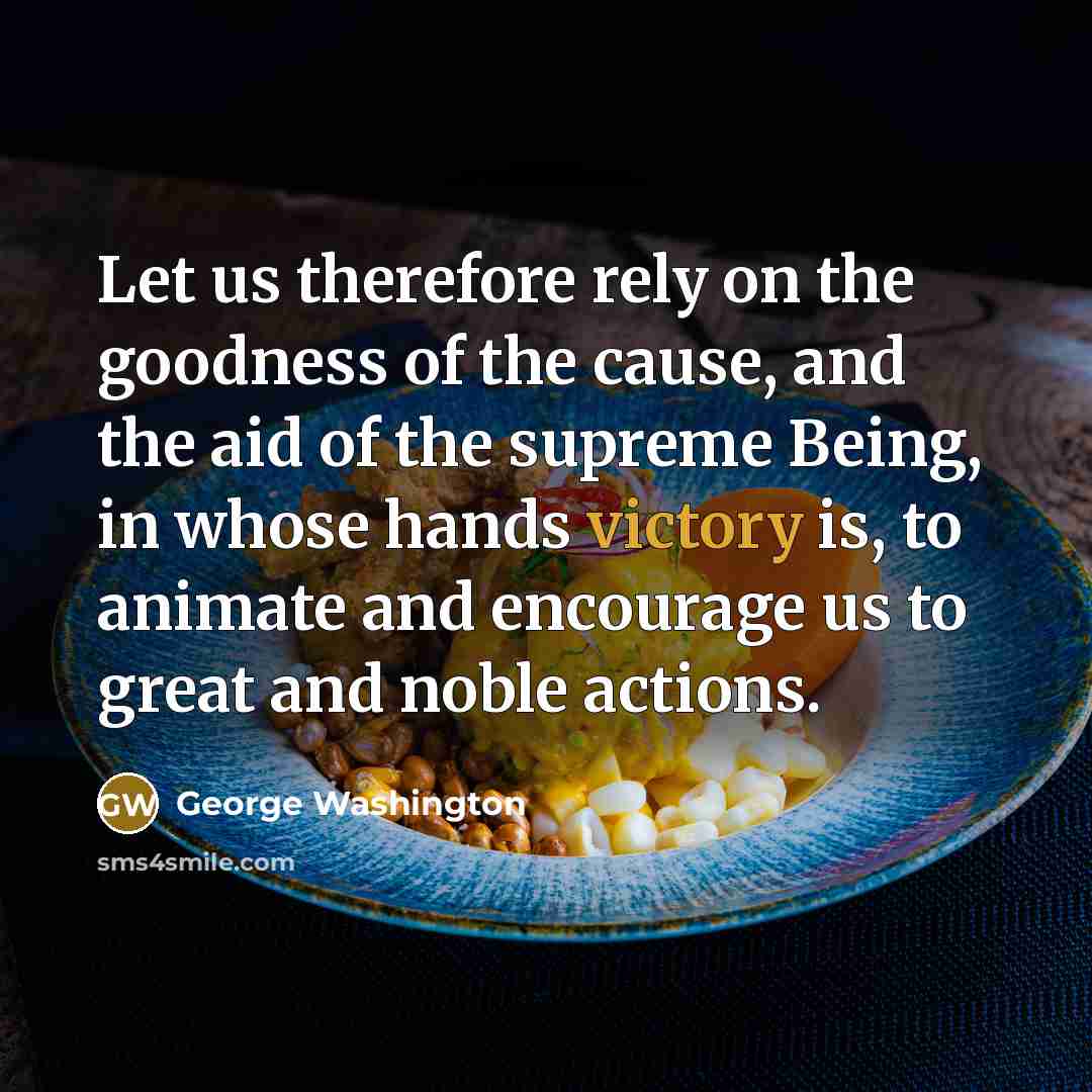 “Let us therefore rely on the goodness of the cause,…” quote by George Washington