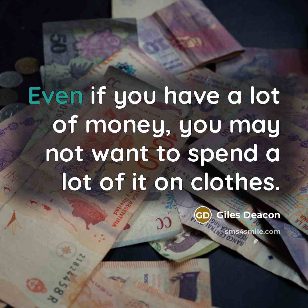 “Even if you have a lot of money, you may…” quote by Giles Deacon